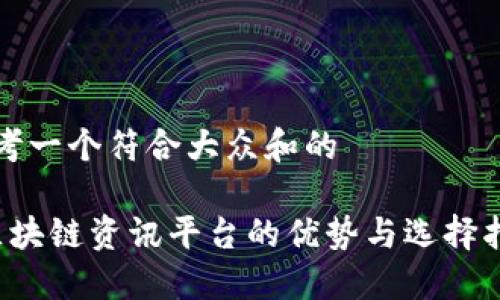 思考一个符合大众和的

 区块链资讯平台的优势与选择指南