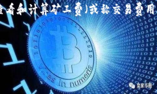 tpwallet 是一个便捷的数字钱包应用，用户可以用它来管理和交易多种加密货币。对于使用以太坊（ETH）进行交易的用户来说，了解如何查看和计算矿工费（或称交易费用）显得尤为重要。矿工费用直接影响到交易的速度和成功率，因此在进行交易时，合理评估矿工费可以帮助用户在不必要的情况下节省成本。

以下是关于如何在 tpwallet 中查看 ETH 矿工费的详细介绍。

tpwallet查看ETH矿工费的指南