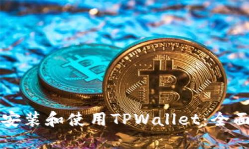 如何安装和使用TPWallet：全面指南