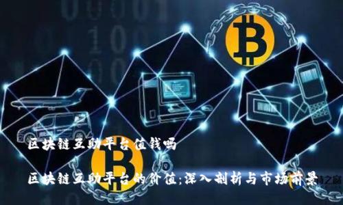 区块链互助平台值钱吗

区块链互助平台的价值：深入剖析与市场前景