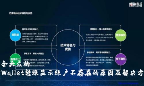 符合大众的
TPWallet转账显示账户不存在的原因及解决方法