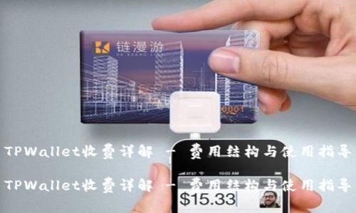 TPWallet收费详解 - 费用结构与使用指导

TPWallet收费详解 - 费用结构与使用指导