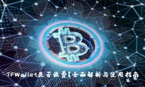TPWallet是否收费？全面解析与使用指南